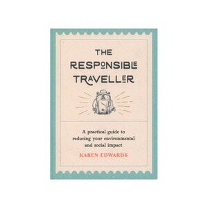 The Responsible Traveller: A Practical Guide To Reducing Your Environmental And